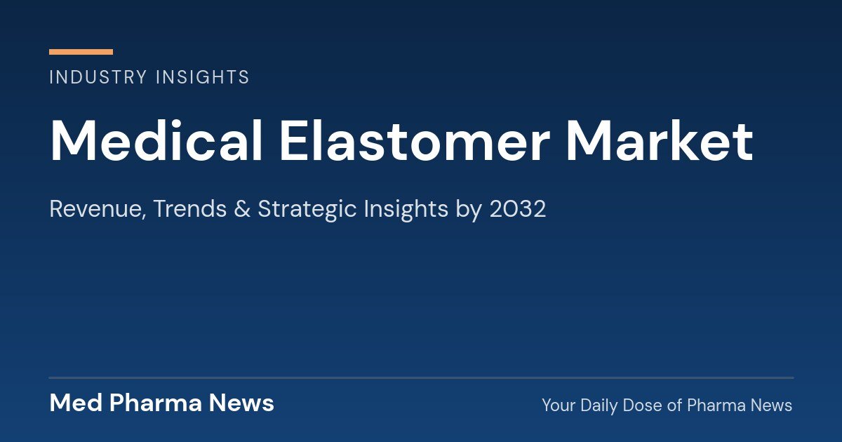 Medical Elastomer Market Revenue, Trends, and Strategic Insights by 2032