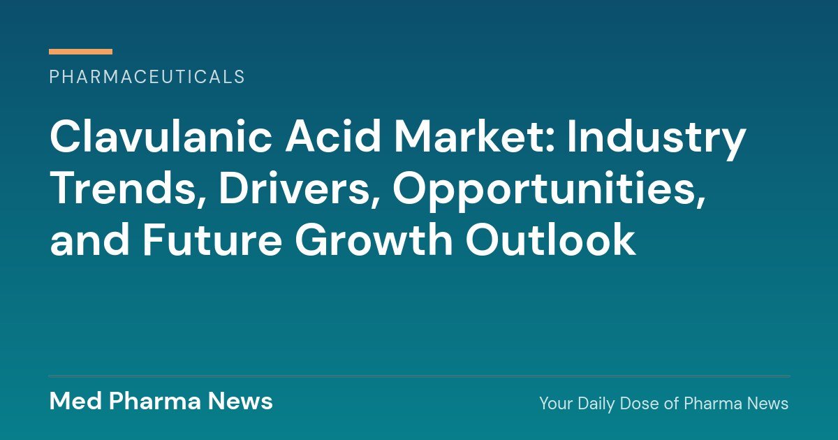 Clavulanic Acid Market: Industry Trends, Drivers, Opportunities, and Future Growth Outlook