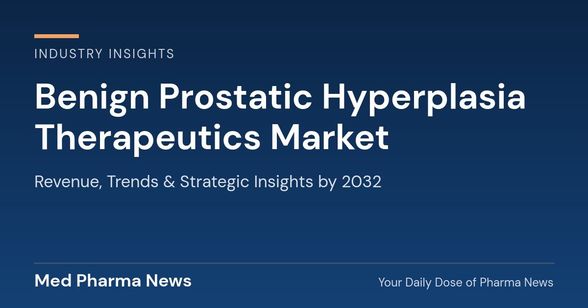 Benign Prostatic Hyperplasia Therapeutics Market Revenue, Trends, and Strategic Insights by 2032