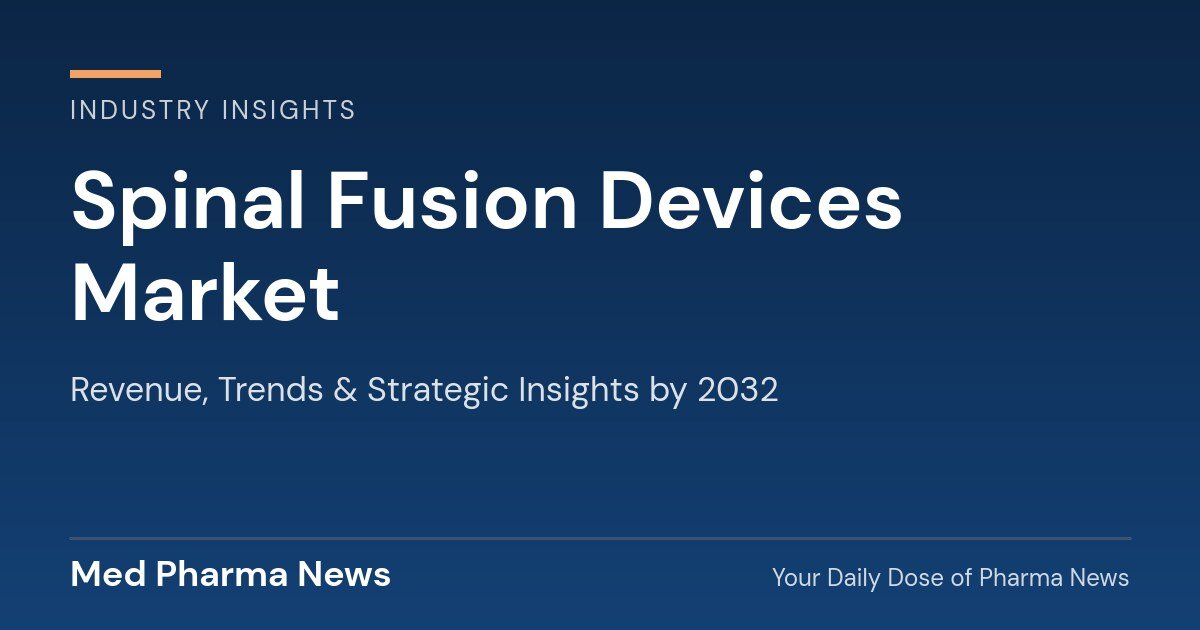 Spinal Fusion Devices Market Revenue, Trends, and Strategic Insights by 2032