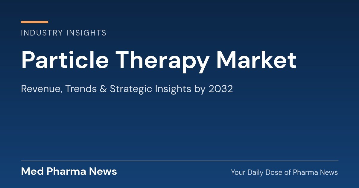 Particle Therapy Market Revenue, Trends, and Strategic Insights by 2032