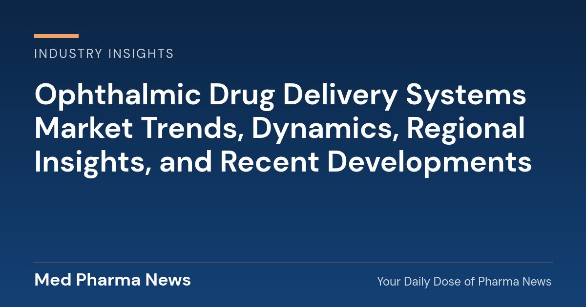Ophthalmic Drug Delivery Systems Market Trends, Dynamics, Regional Insights, and Recent Developments 1 Ophthalmic Drug Delivery Systems Market Trends, Dynamics, Regional Insights, and Recent Developments