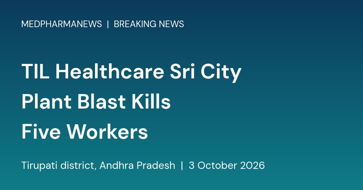 TIL Healthcare Pharma Plant Blast in Andhra Pradesh’s Sri City Leaves Workers Dead and Injured 1 Branded card reading TIL Healthcare Sri City Plant Blast Kills Five Workers