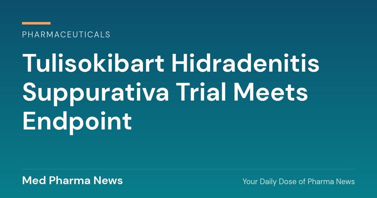 Tulisokibart hidradenitis suppurativa: Merck Phase 2b trial meets primary endpoint
